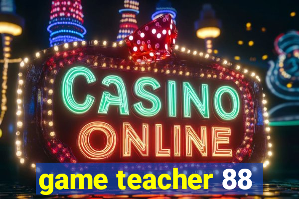 game teacher 88